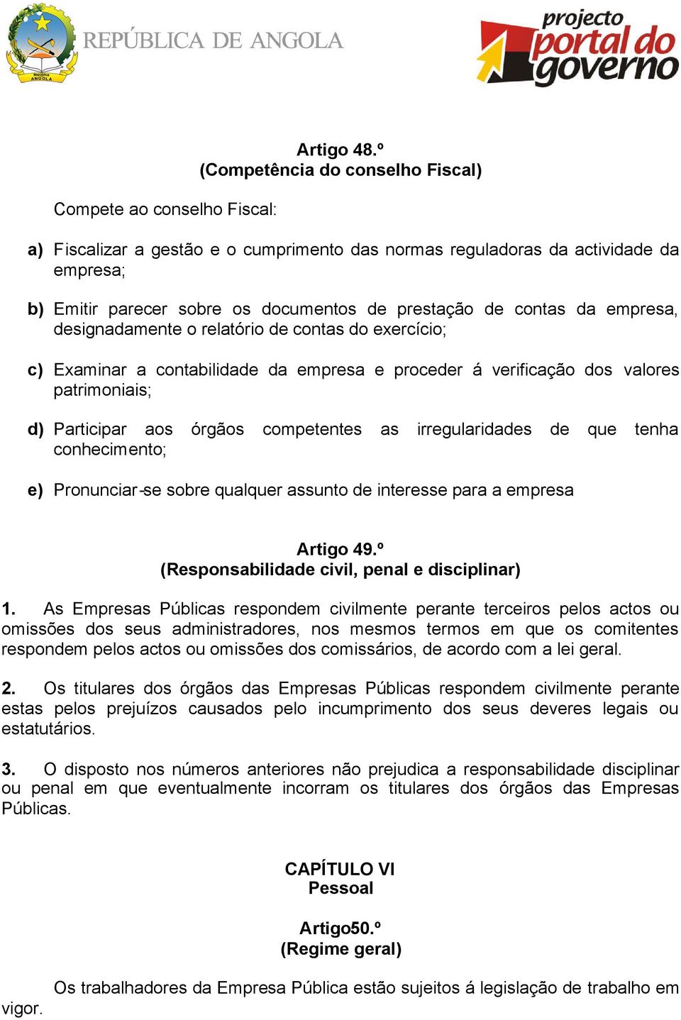 designadamente o relatório de contas do exercício; c) Examinar a contabilidade da empresa e proceder á verificação dos valores patrimoniais; d) Participar aos órgãos competentes as irregularidades de