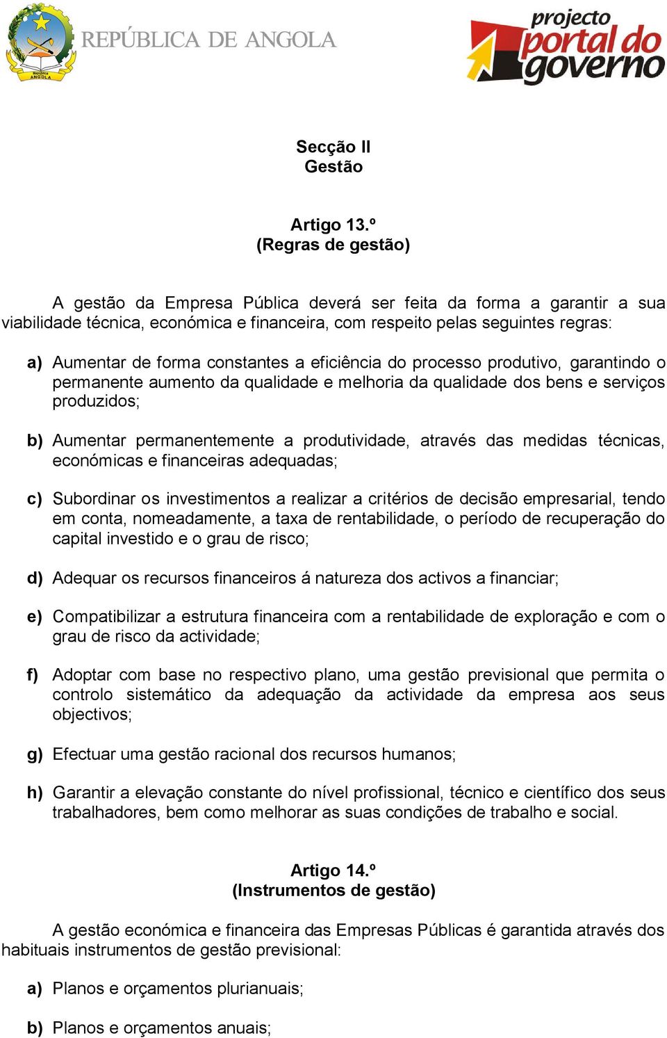 constantes a eficiência do processo produtivo, garantindo o permanente aumento da qualidade e melhoria da qualidade dos bens e serviços produzidos; b) Aumentar permanentemente a produtividade,