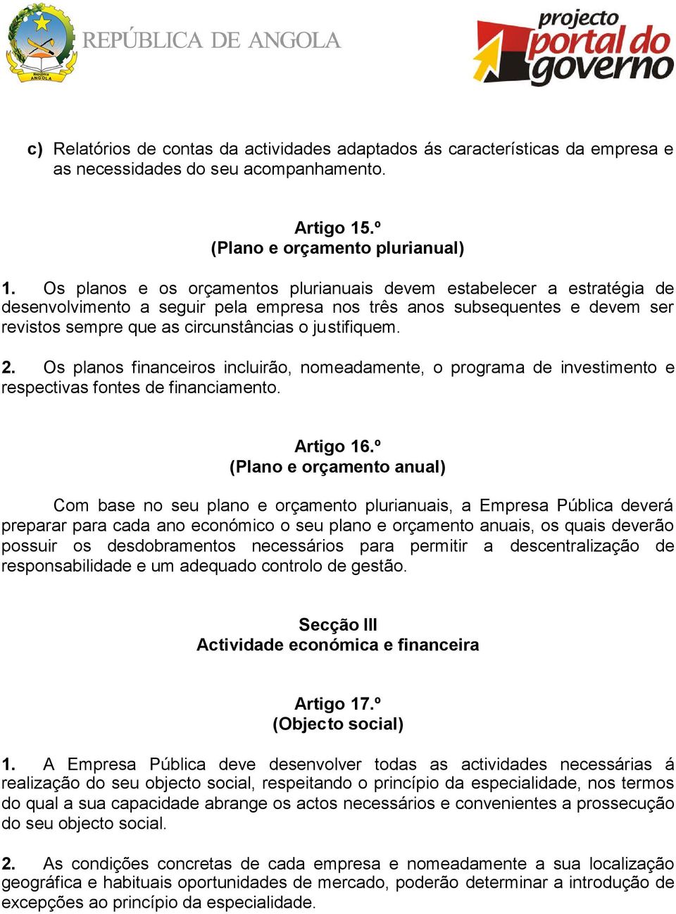 justifiquem. 2. Os planos financeiros incluirão, nomeadamente, o programa de investimento e respectivas fontes de financiamento. Artigo 16.