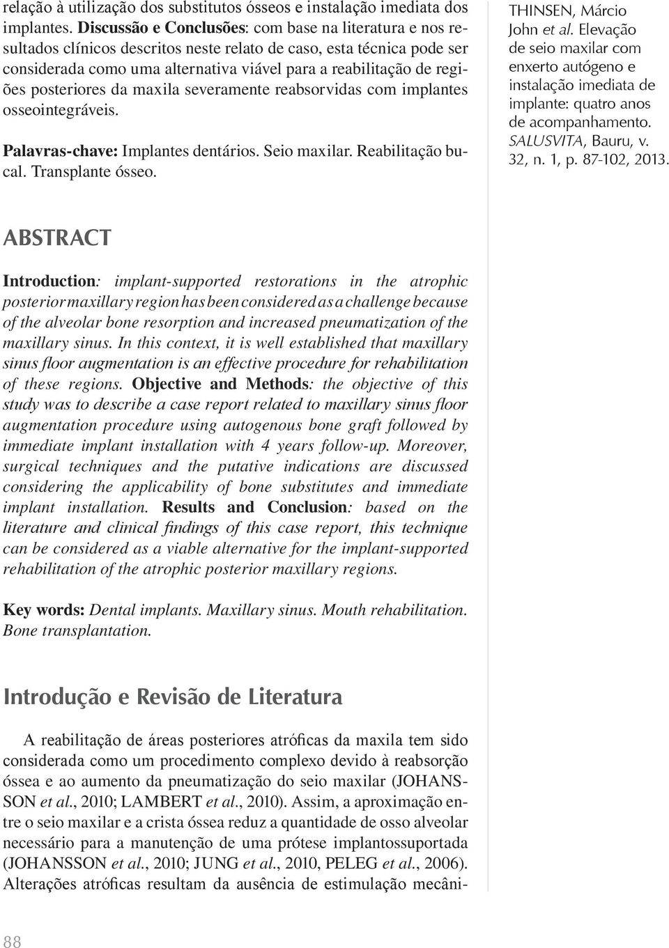 posteriores da maxila severamente reabsorvidas com implantes osseointegráveis. Palavras-chave: Implantes dentários. Seio maxilar. Reabilitação bucal. Transplante ósseo.