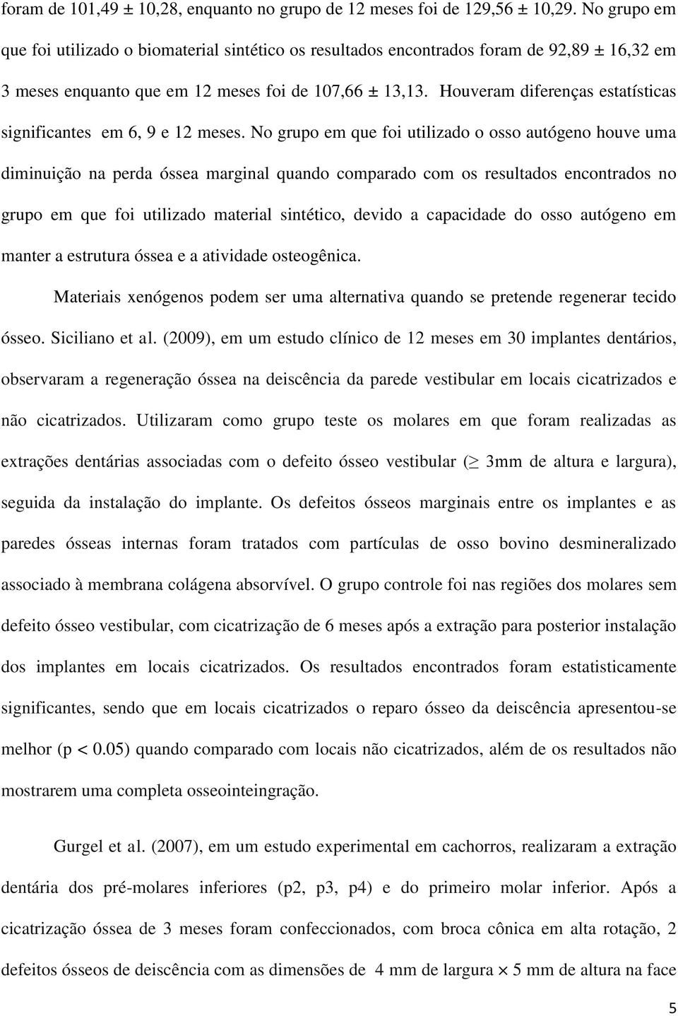 Houveram diferenças estatísticas significantes em 6, 9 e 12 meses.