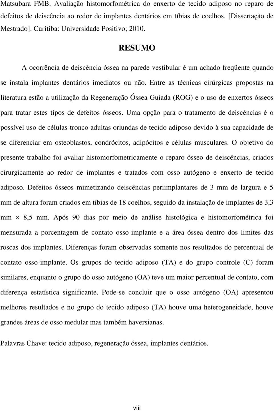 Entre as técnicas cirúrgicas propostas na literatura estão a utilização da Regeneração Óssea Guiada (ROG) e o uso de enxertos ósseos para tratar estes tipos de defeitos ósseos.