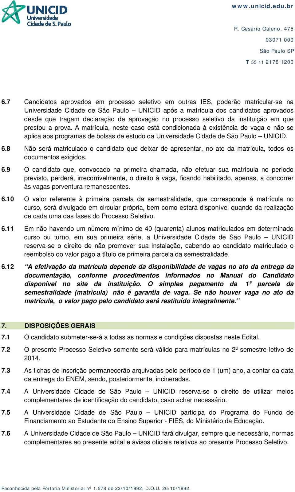 A matrícula, neste caso está condicionada à existência de vaga e não se aplica aos programas de bolsas de estudo da Universidade Cidade de São Paulo UNICID. 6.