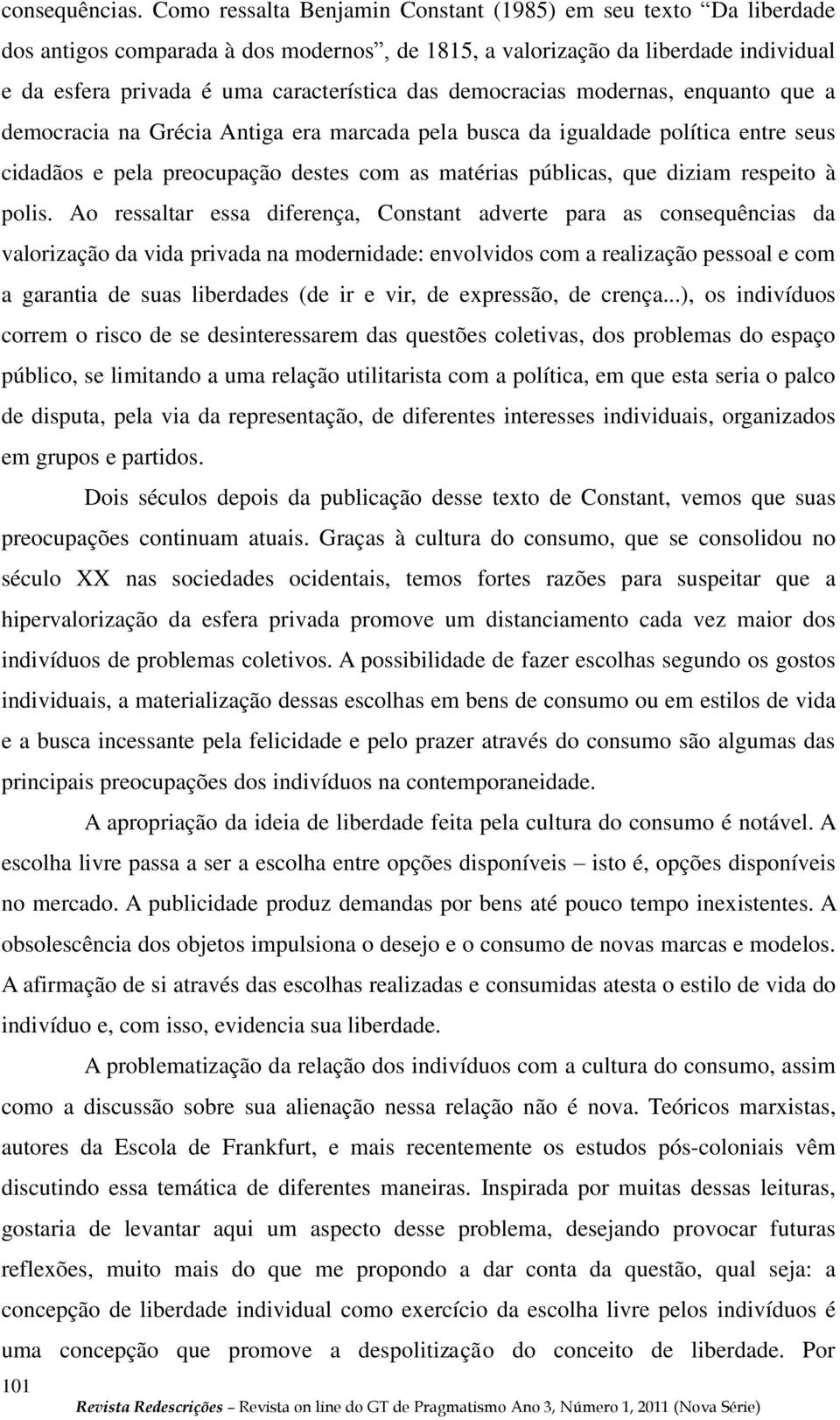 democracias modernas, enquanto que a democracia na Grécia Antiga era marcada pela busca da igualdade política entre seus cidadãos e pela preocupação destes com as matérias públicas, que diziam