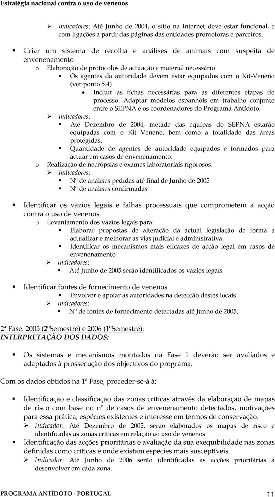 Kit-Veneno (ver ponto 5.4) Incluir as fichas necessárias para as diferentes etapas do processo. Adaptar modelos espanhóis em trabalho conjunto entre o SEPNA e os coordenadores do Programa Antídoto.