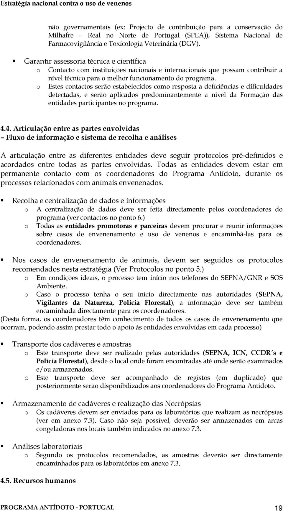 o Estes contactos serão estabelecidos como resposta a deficiências e dificuldades detectadas, e serão aplicados predominantemente a nível da Formação das entidades participantes no programa. 4.