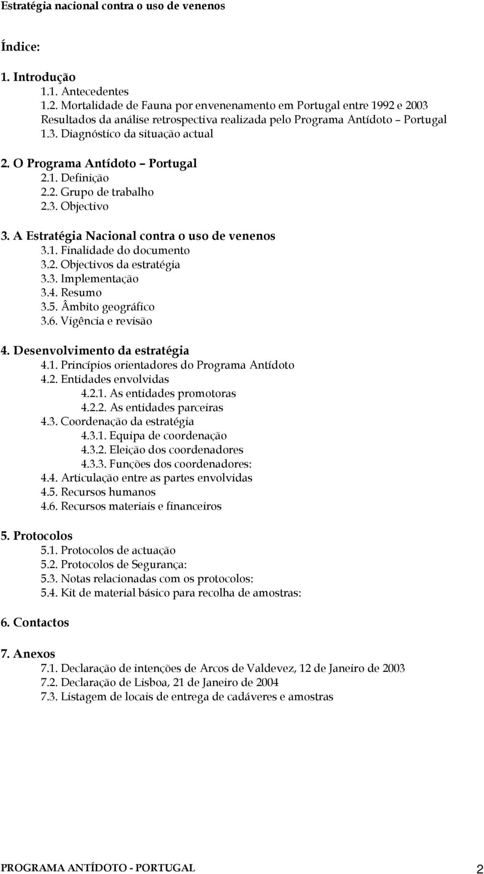 4. Resumo 3.5. Âmbito geográfico 3.6. Vigência e revisão 4. Desenvolvimento da estratégia 4.1. Princípios orientadores do Programa Antídoto 4.2. Entidades envolvidas 4.2.1. As entidades promotoras 4.