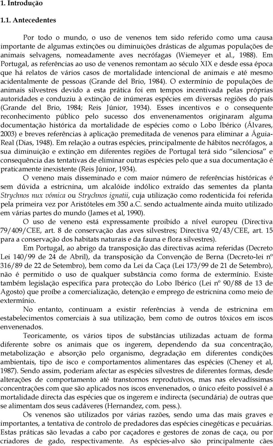 Em Portugal, as referências ao uso de venenos remontam ao século XIX e desde essa época que há relatos de vários casos de mortalidade intencional de animais e até mesmo acidentalmente de pessoas