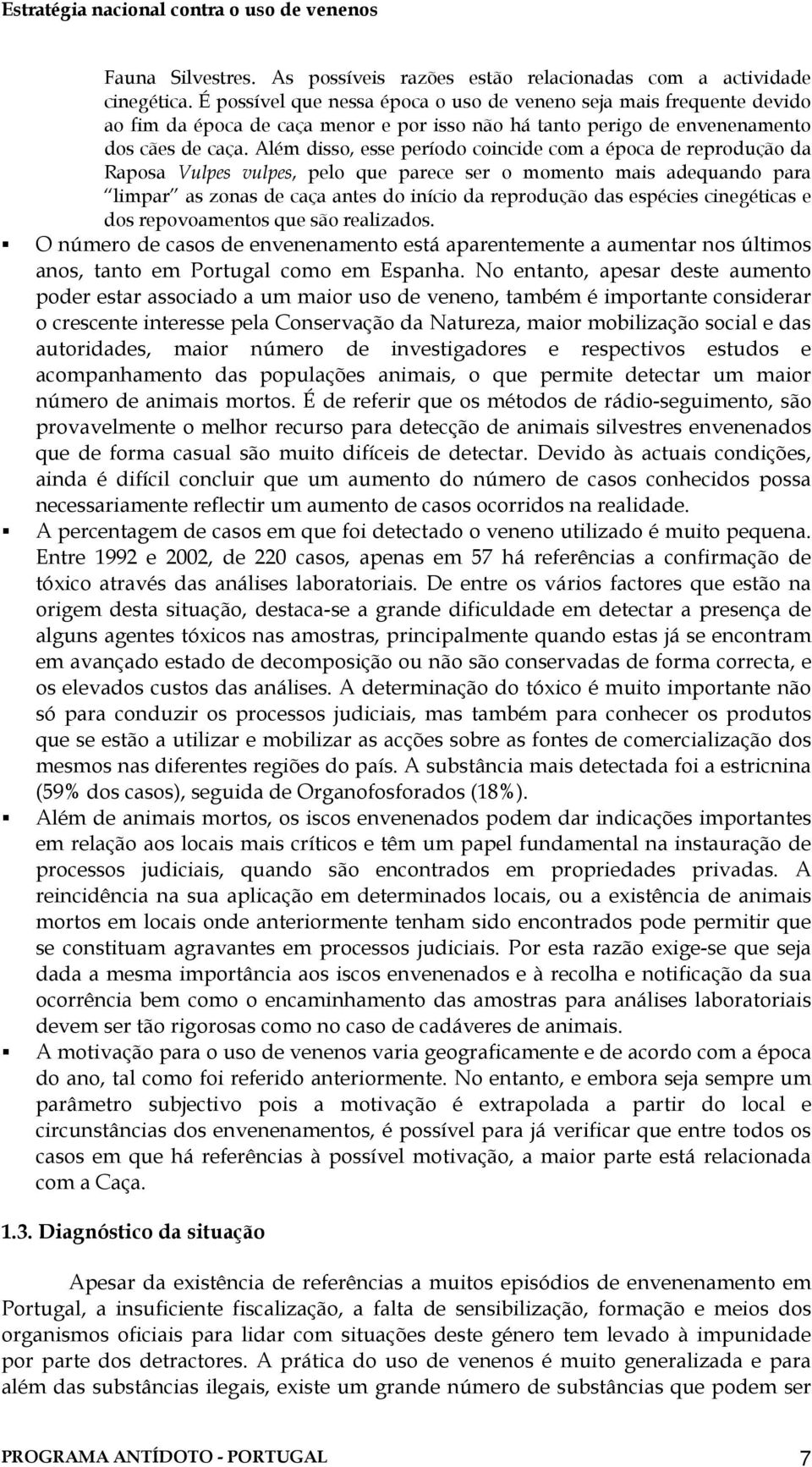 Além disso, esse período coincide com a época de reprodução da Raposa Vulpes vulpes, pelo que parece ser o momento mais adequando para limpar as zonas de caça antes do início da reprodução das