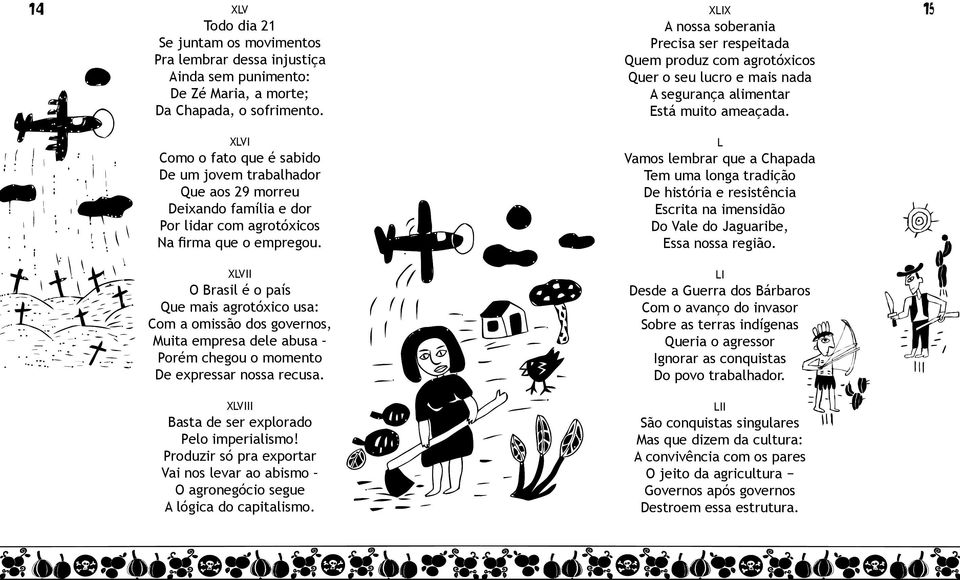 15 XLVI Como o fato que é sabido De um jovem trabalhador Que aos 29 morreu Deixando família e dor Por lidar com agrotóxicos Na firma que o empregou.