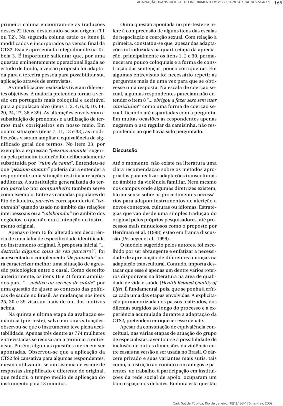 É importante salientar que, por uma questão eminentemente operacional ligada ao estudo de fundo, a versão proposta foi adaptada para a terceira pessoa para possibilitar sua aplicação através de