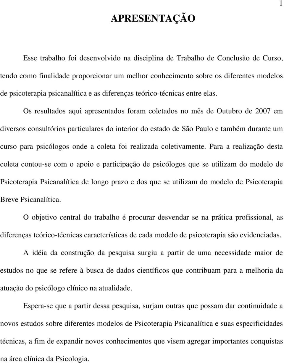 Os resultados aqui apresentados foram coletados no mês de Outubro de 2007 em diversos consultórios particulares do interior do estado de São Paulo e também durante um curso para psicólogos onde a