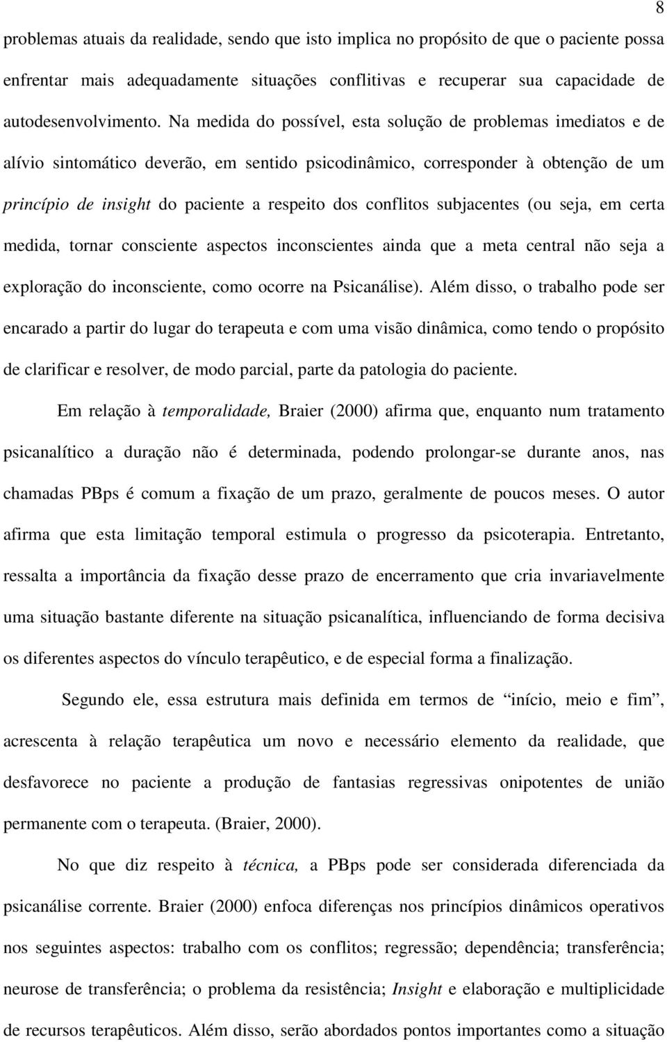 conflitos subjacentes (ou seja, em certa medida, tornar consciente aspectos inconscientes ainda que a meta central não seja a exploração do inconsciente, como ocorre na Psicanálise).