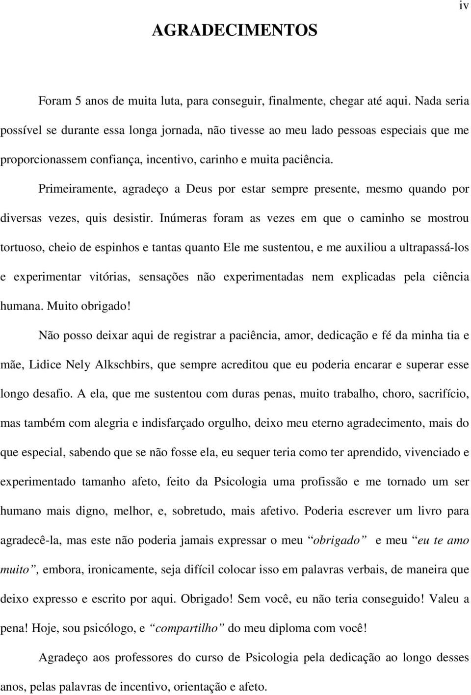 Primeiramente, agradeço a Deus por estar sempre presente, mesmo quando por diversas vezes, quis desistir.