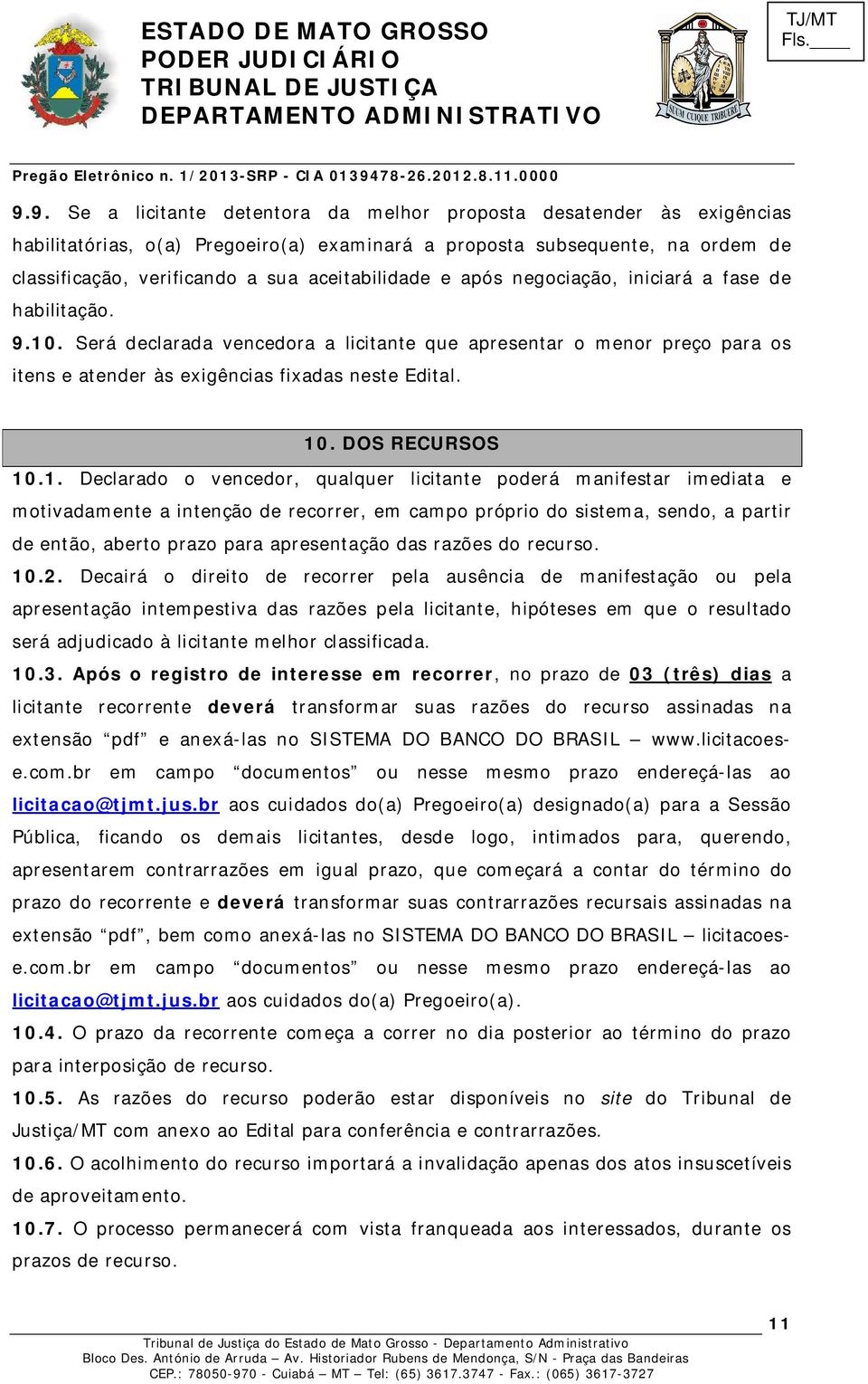 10. DOS RECURSOS 10.1. Declarado o vencedor, qualquer licitante poderá manifestar imediata e motivadamente a intenção de recorrer, em campo próprio do sistema, sendo, a partir de então, aberto prazo