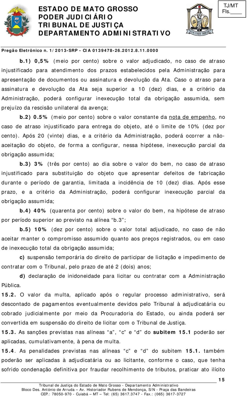 Caso o atraso para assinatura e devolução da Ata seja superior a 10 (dez) dias, e a critério da Administração, poderá configurar inexecução total da obrigação assumida, sem prejuízo da rescisão