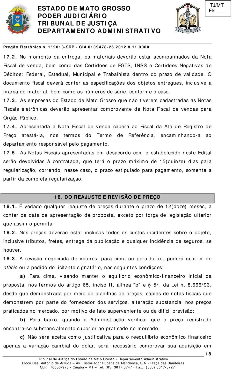 As empresas do Estado de Mato Grosso que não tiverem cadastradas as Notas Fiscais eletrônicas deverão apresentar comprovante de Nota Fiscal de vendas para Órgão Público. 17.4.