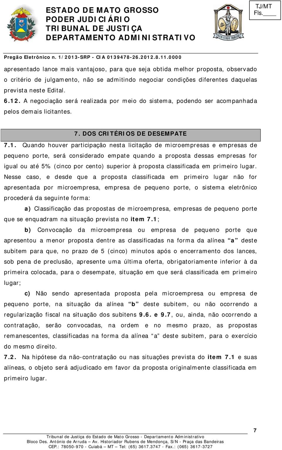 Quando houver participação nesta licitação de microempresas e empresas de pequeno porte, será considerado empate quando a proposta dessas empresas for igual ou até 5% (cinco por cento) superior à