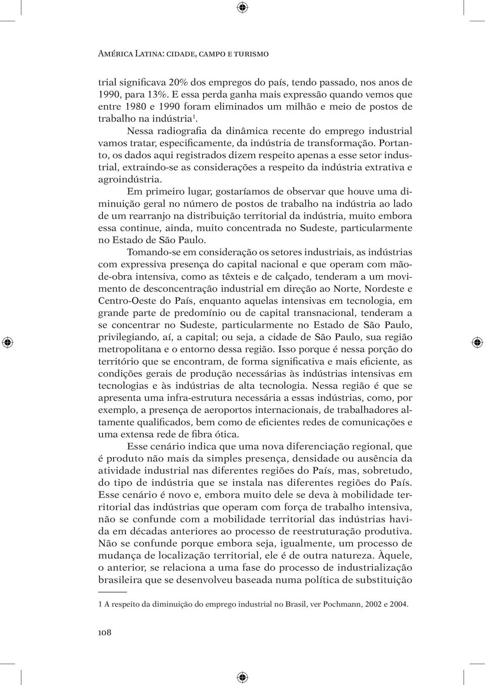 Nessa radiografia da dinâmica recente do emprego industrial vamos tratar, especificamente, da indústria de transformação.