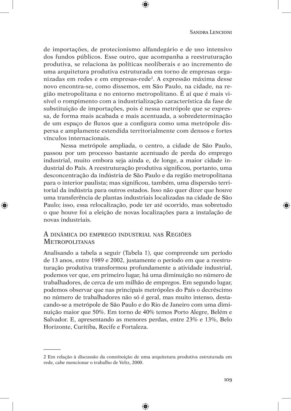 empresas-rede 2. A expressão máxima desse novo encontra-se, como dissemos, em São Paulo, na cidade, na região metropolitana e no entorno metropolitano.