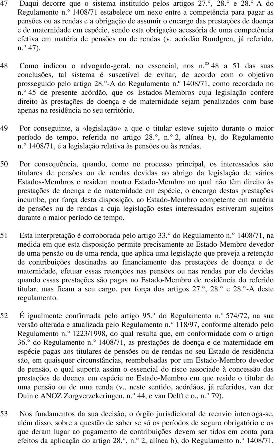 acessória de uma competência efetiva em matéria de pensões ou de rendas (v. acórdão Rundgren, já referido, n. 47). 48 Como indicou o advogado-geral, no essencial, nos n.