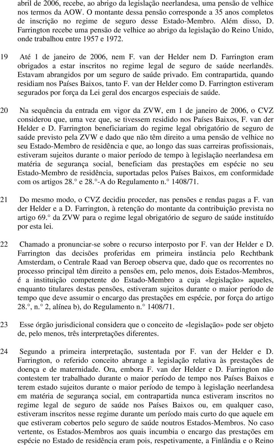 Farrington recebe uma pensão de velhice ao abrigo da legislação do Reino Unido, onde trabalhou entre 1957 e 1972. 19 Até 1 de janeiro de 2006, nem F. van der Helder nem D.