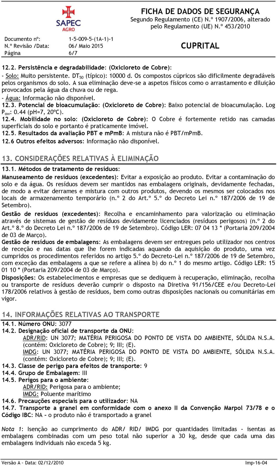 Potencial de bioacumulação: (Oxicloreto de Cobre): Baixo potencial de bioacumulação. Log P ow : 0.44