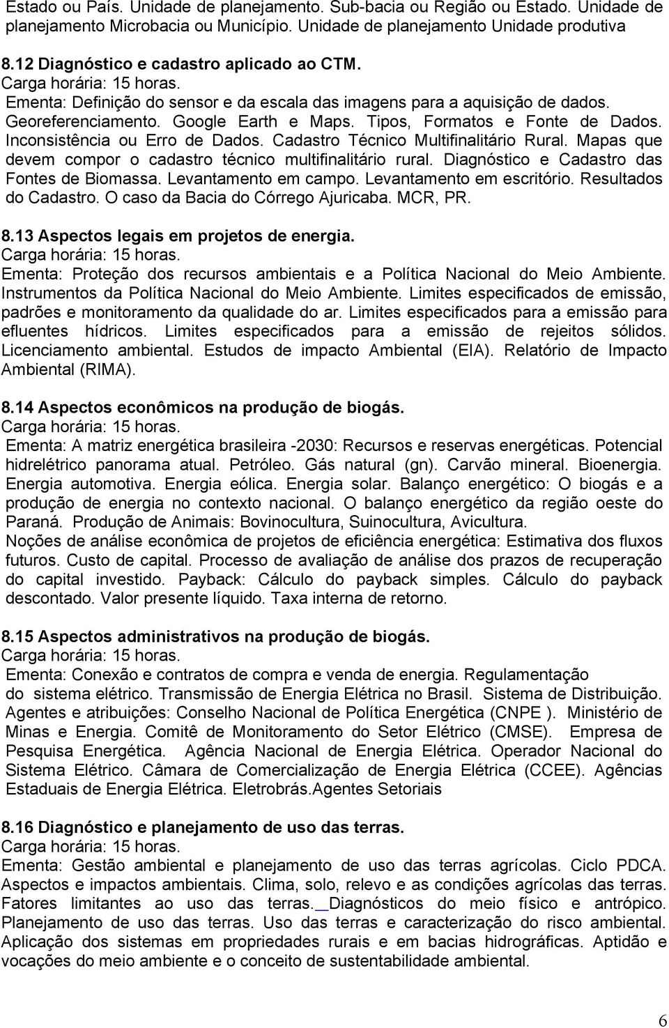 Inconsistência ou Erro de Dados. Cadastro Técnico Multifinalitário Rural. Mapas que devem compor o cadastro técnico multifinalitário rural. Diagnóstico e Cadastro das Fontes de Biomassa.