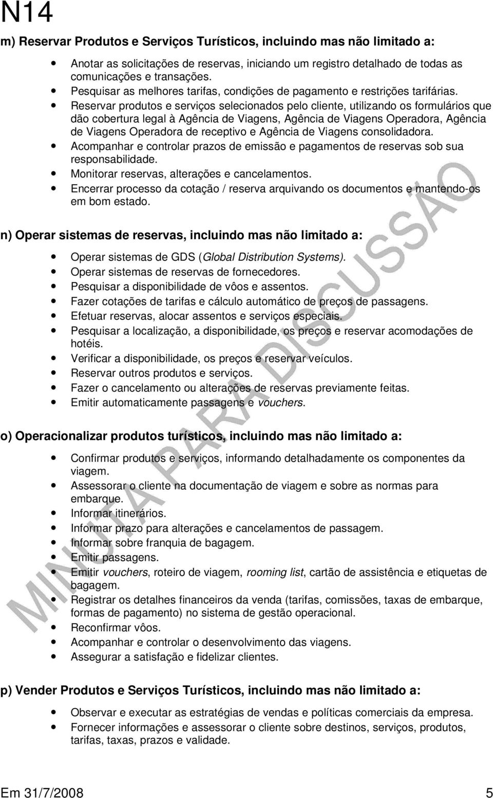 Reservar produtos e serviços selecionados pelo cliente, utilizando os formulários que dão cobertura legal à Agência de Viagens, Agência de Viagens Operadora, Agência de Viagens Operadora de receptivo