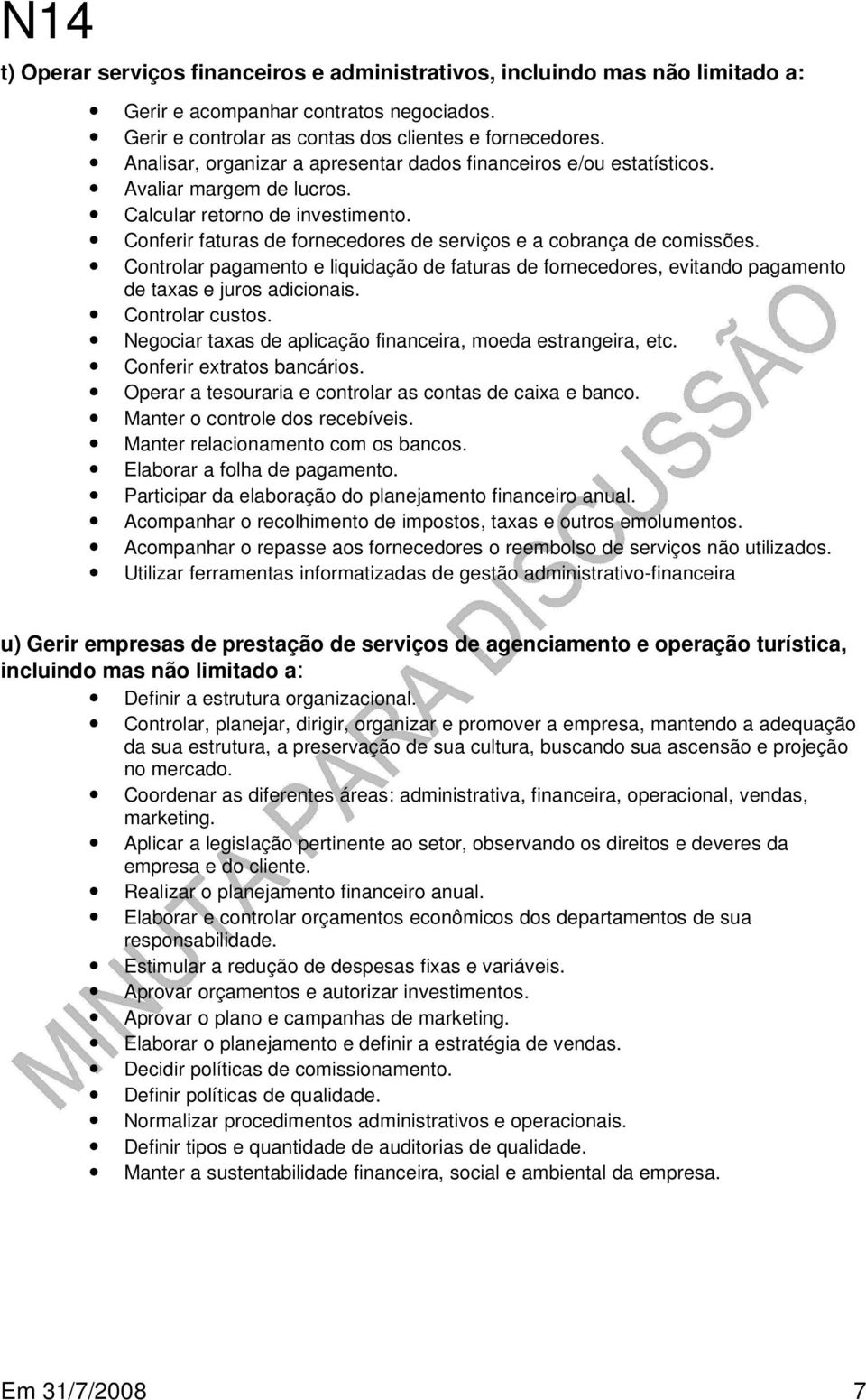 Conferir faturas de fornecedores de serviços e a cobrança de comissões. Controlar pagamento e liquidação de faturas de fornecedores, evitando pagamento de taxas e juros adicionais. Controlar custos.