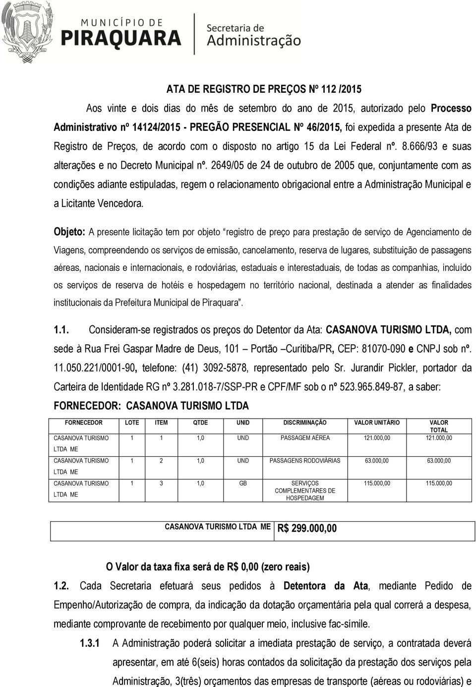 2649/05 de 24 de outubro de 2005 que, conjuntamente com as condições adiante estipuladas, regem o relacionamento obrigacional entre a Administração Municipal e a Licitante Vencedora.