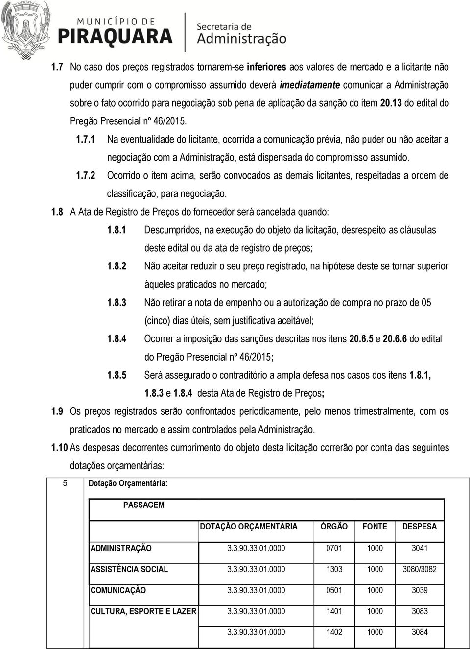 1 Na eventualidade do licitante, ocorrida a comunicação prévia, não puder ou não aceitar a negociação com a Administração, está dispensada do compromisso assumido. 1.7.