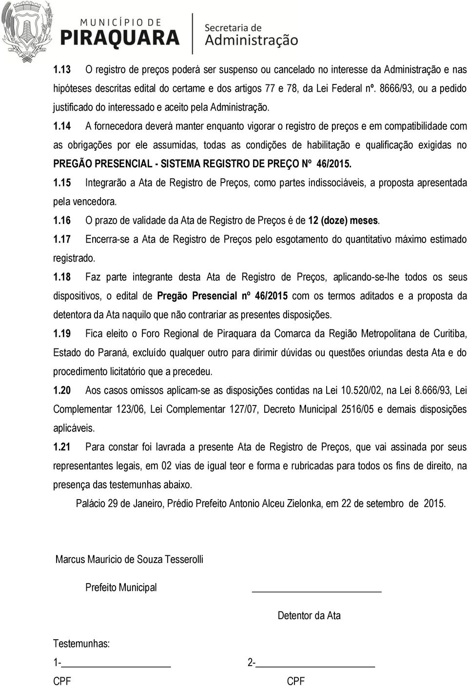 14 A fornecedora deverá manter enquanto vigorar o registro de preços e em compatibilidade com as obrigações por ele assumidas, todas as condições de habilitação e qualificação exigidas no PREGÃO