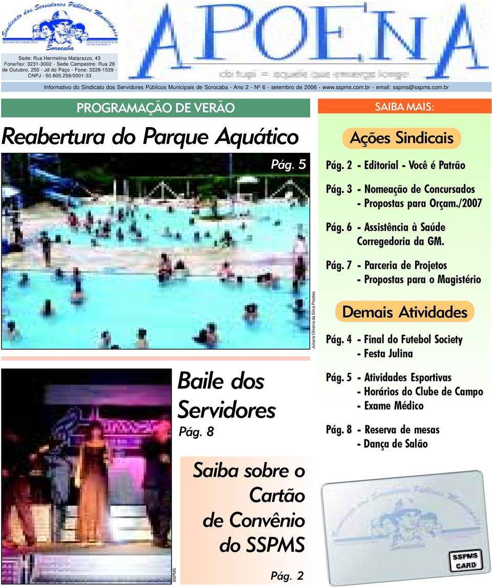 5 SAIBA MAIS: Ações Sindicais Pág. 2 - Editorial - Você é Patrão Pág. 3 - Nomeação de Concursados - Propostas para Orçam./2007 Pág. 6 - Assistência à Saúde Corregedoria da GM. Pág. 7 - Parceria de Projetos - Propostas para o Magistério Demais Atividades Pág.