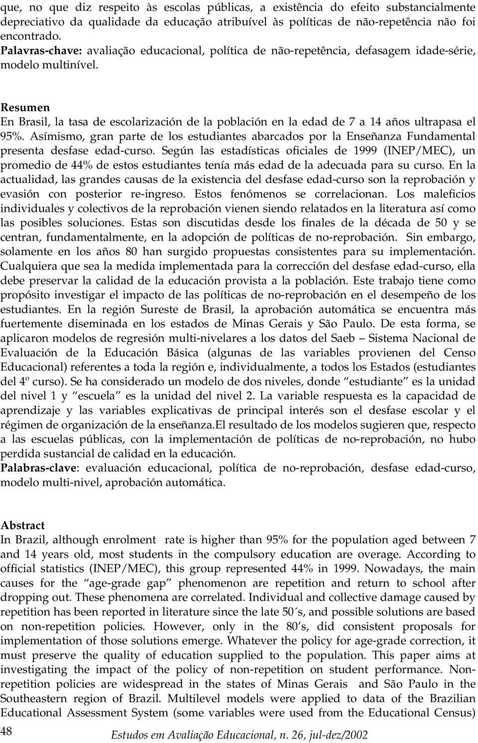 Resumen En Brasil, la tasa de escolarización de la población en la edad de 7 a 14 años ultrapasa el 95%.