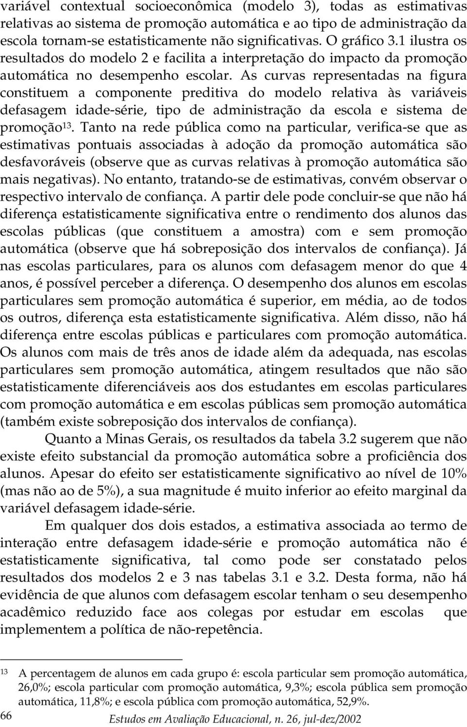 As curvas representadas na figura constituem a componente preditiva do modelo relativa às variáveis defasagem idade-série, tipo de administração da escola e sistema de promoção 13.