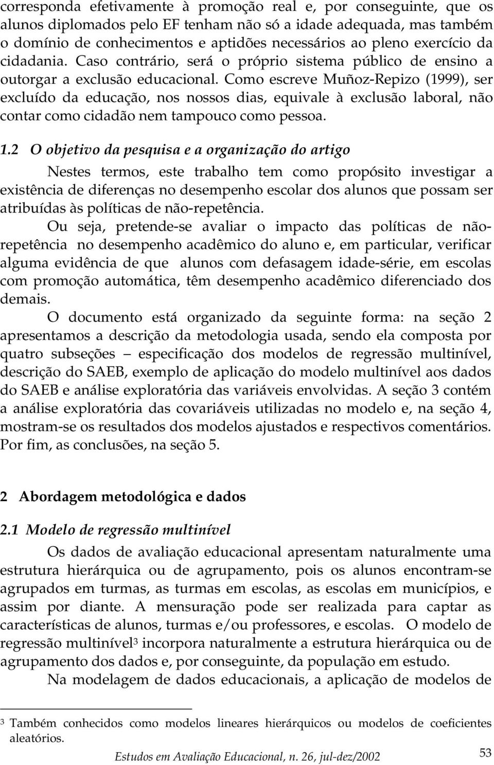 Como escreve Muñoz-Repizo (1999), ser excluído da educação, nos nossos dias, equivale à exclusão laboral, não contar como cidadão nem tampouco como pessoa. 1.