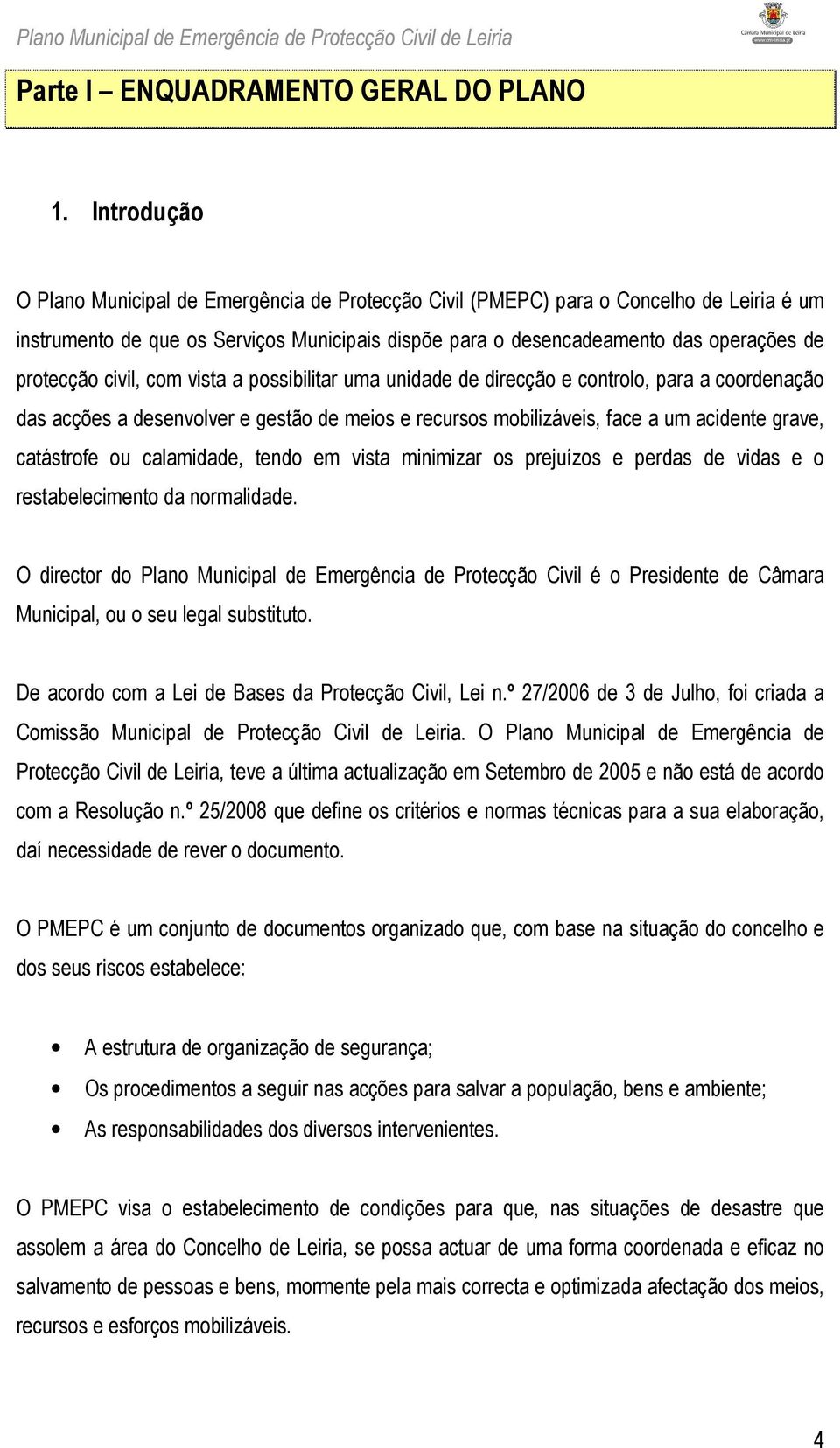 civil, com vista a possibilitar uma unidade de direcção e controlo, para a coordenação das acções a desenvolver e gestão de meios e recursos mobilizáveis, face a um acidente grave, catástrofe ou