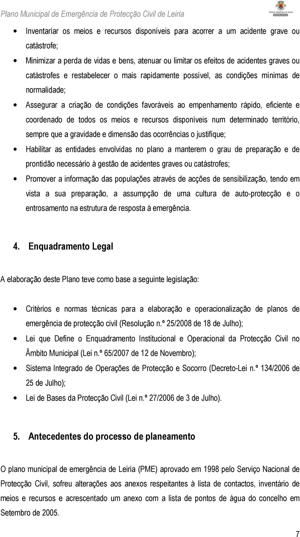 disponíveis num determinado território, sempre que a gravidade e dimensão das ocorrências o justifique; Habilitar as entidades envolvidas no plano a manterem o grau de preparação e de prontidão