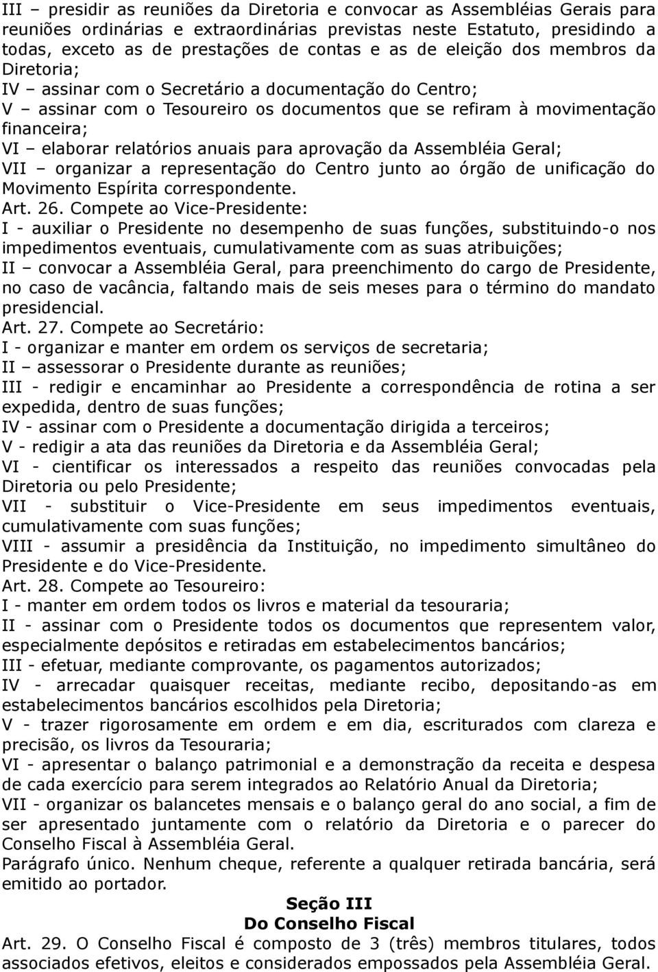 anuais para aprovação da Assembléia Geral; VII organizar a representação do Centro junto ao órgão de unificação do Movimento Espírita correspondente. Art. 26.