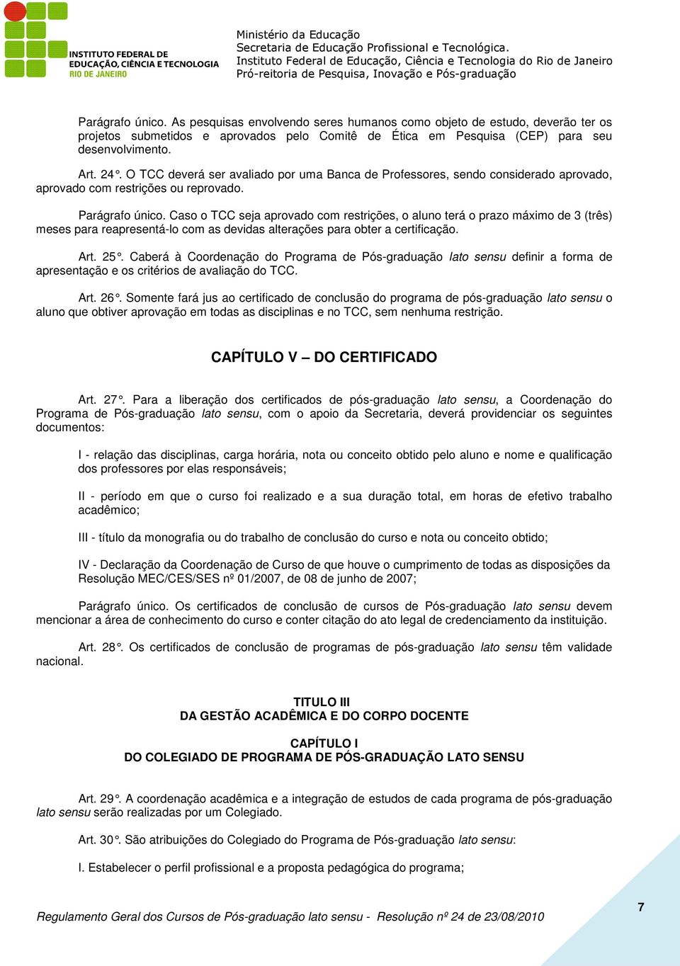 Caso o TCC seja aprovado com restrições, o aluno terá o prazo máximo de 3 (três) meses para reapresentá-lo com as devidas alterações para obter a certificação. Art. 25.