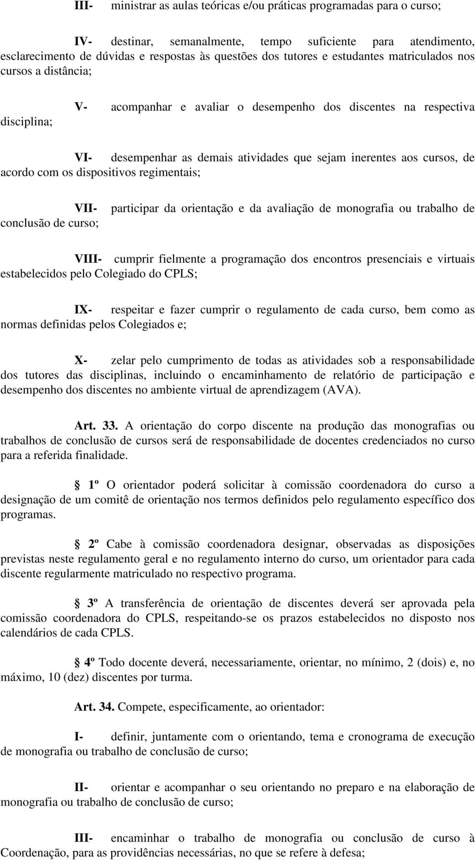 acordo com os dispositivos regimentais; VIIconclusão de curso; participar da orientação e da avaliação de monografia ou trabalho de VIII- cumprir fielmente a programação dos encontros presenciais e