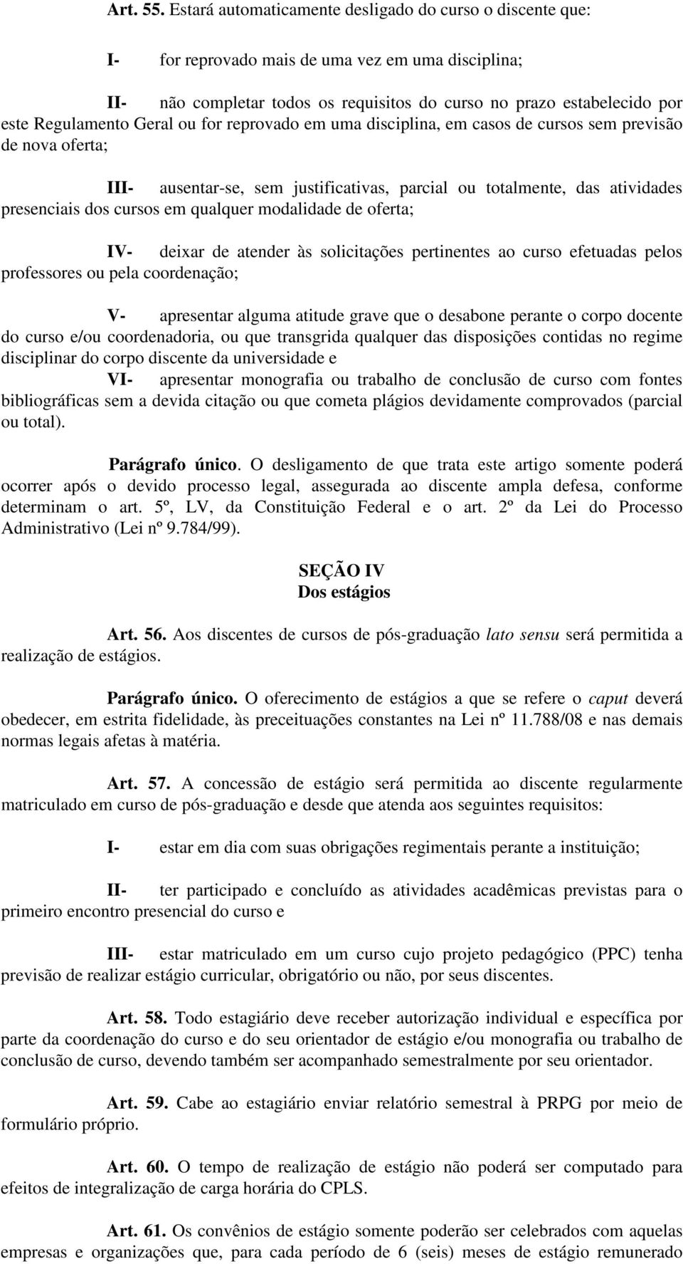 Geral ou for reprovado em uma disciplina, em casos de cursos sem previsão de nova oferta; III- ausentar-se, sem justificativas, parcial ou totalmente, das atividades presenciais dos cursos em