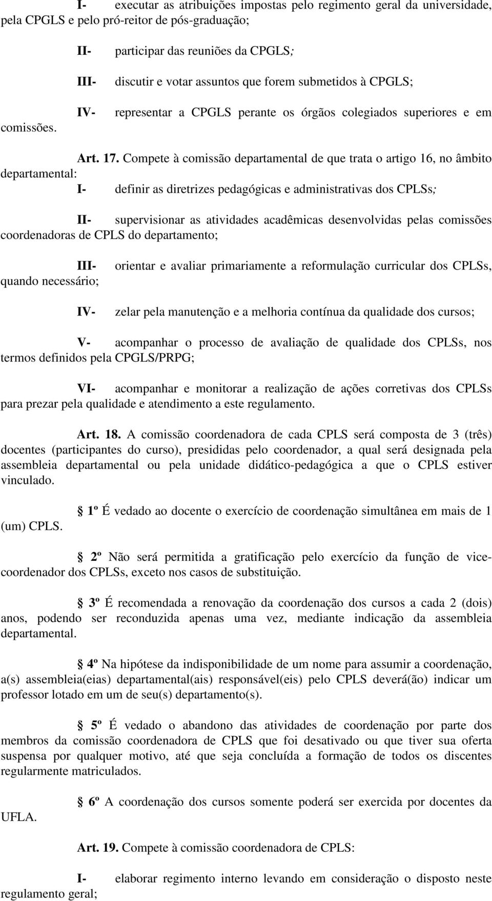 Compete à comissão departamental de que trata o artigo 16, no âmbito departamental: I- definir as diretrizes pedagógicas e administrativas dos CPLSs; II- supervisionar as atividades acadêmicas