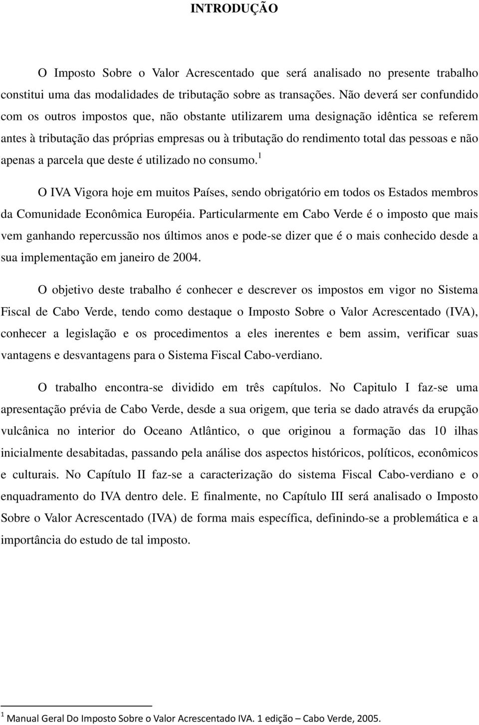 prcel que deste é utilizdo no consumo. 1 O IVA Vigor hoje em muitos Píses, sendo obrigtório em todos os Estdos membros d Comunidde Econômic Européi.