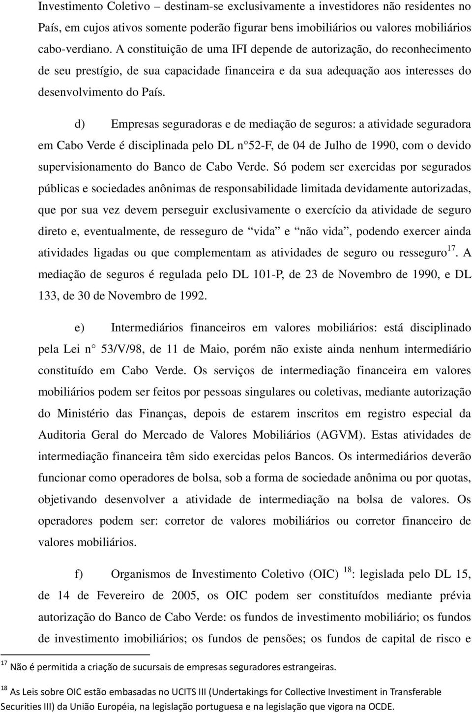 d) Empress segurdors e de medição de seguros: tividde segurdor em Cbo Verde é disciplind pelo DL n 52-F, de 04 de Julho de 1990, com o devido supervisionmento do Bnco de Cbo Verde.