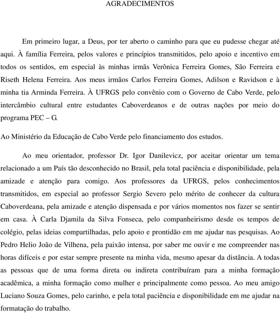 Aos meus irmãos Crlos Ferreir Gomes, Adilson e Rvidson e à minh ti Armind Ferreir.