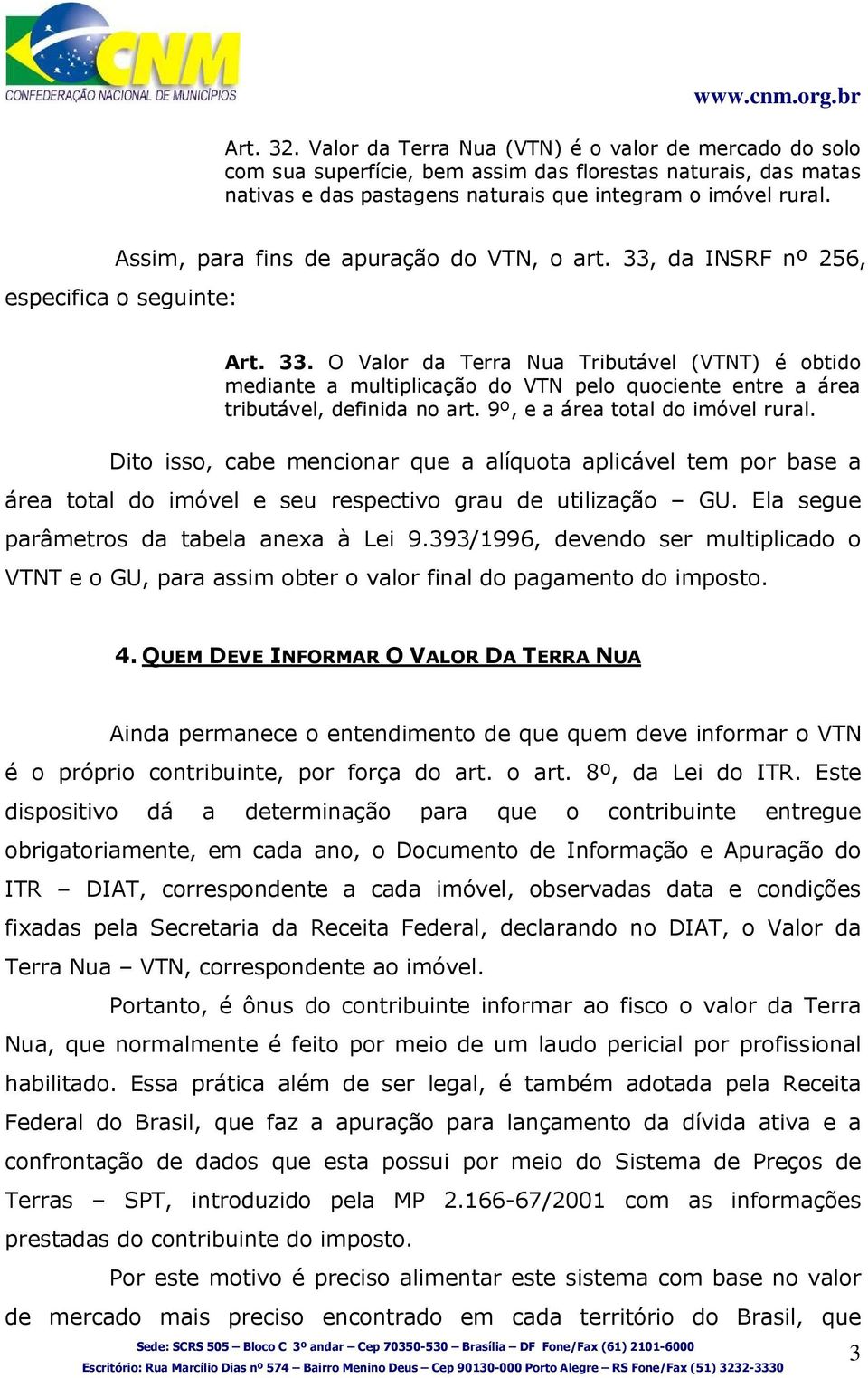 9º, e a área total do imóvel rural. Dito isso, cabe mencionar que a alíquota aplicável tem por base a área total do imóvel e seu respectivo grau de utilização GU.