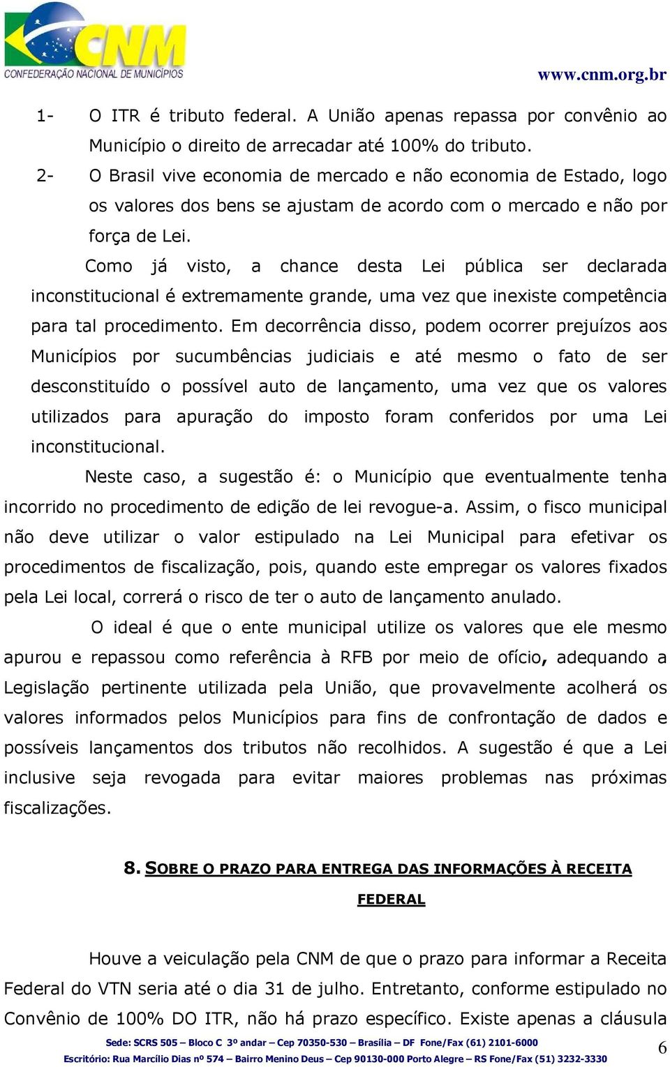 Como já visto, a chance desta Lei pública ser declarada inconstitucional é extremamente grande, uma vez que inexiste competência para tal procedimento.