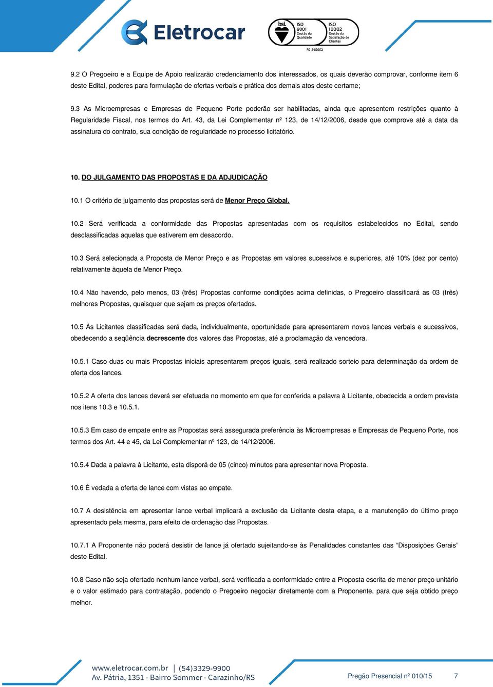 43, da Lei Complementar nº 123, de 14/12/2006, desde que comprove até a data da assinatura do contrato, sua condição de regularidade no processo licitatório. 10.